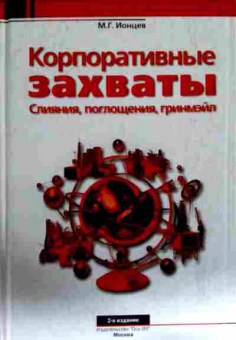 Книга Ионцев М.Г. Корпоративные захваты Слияния, поглощения, гринмэйл, 11-13101, Баград.рф